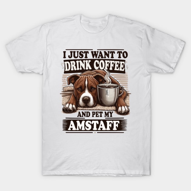 I Just Want To Drink Coffee And Pet My Amstaff Staffordshire Bull Terriers and Coffee T-Shirt by JUST PINK